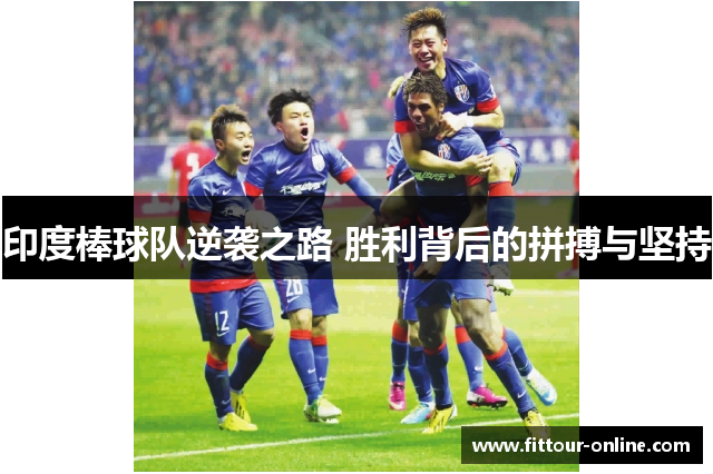 印度棒球队逆袭之路 胜利背后的拼搏与坚持