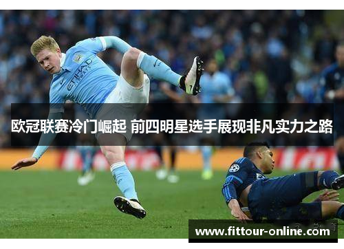 欧冠联赛冷门崛起 前四明星选手展现非凡实力之路