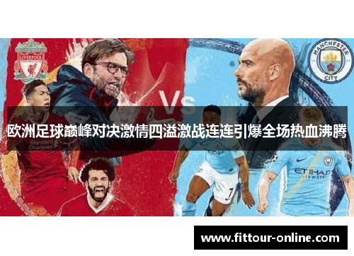 欧洲足球巅峰对决激情四溢激战连连引爆全场热血沸腾