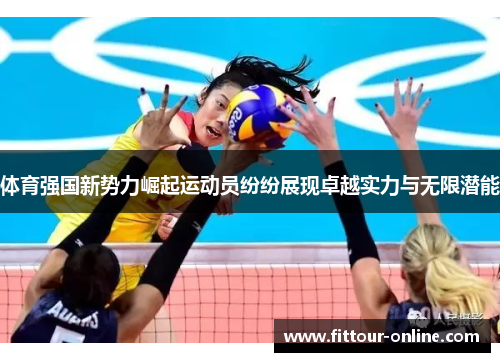体育强国新势力崛起运动员纷纷展现卓越实力与无限潜能 体育强国新势力崛起运动员纷纷展现卓越实力与无限潜能