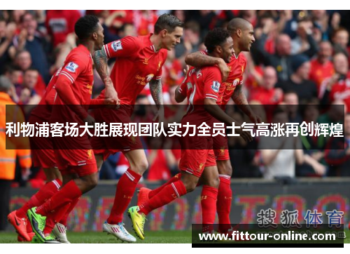 利物浦客场大胜展现团队实力全员士气高涨再创辉煌